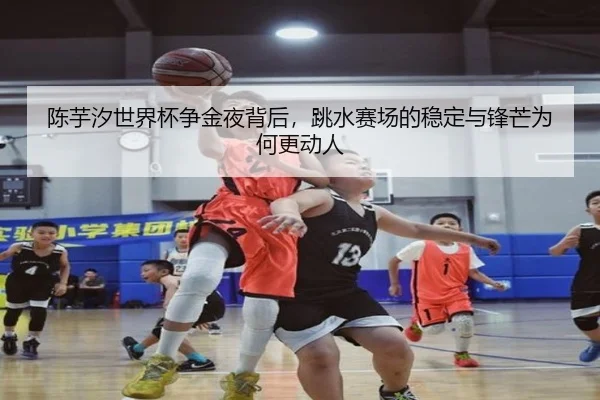 陈芋汐世界杯争金夜背后，跳水赛场的稳定与锋芒为何更动人